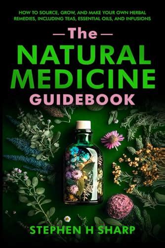 The Natural Medicine Guidebook: How to Source, Grow, and Make Your Own Herbal Remedies ...