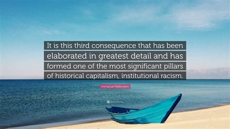 Immanuel Wallerstein Quote: “It is this third consequence that has been elaborated in greatest ...