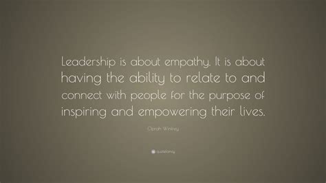Oprah Winfrey Quote: “Leadership is about empathy. It is about having the ability to relate to ...