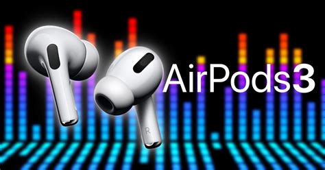 AirPods 3: todo lo que se sabe sobre los futuros auriculares de Apple