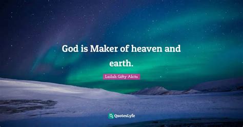 God is Maker of heaven and earth.... Quote by Lailah Gifty Akita - QuotesLyfe