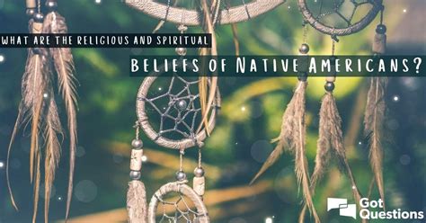 What are the religious / spiritual beliefs of Native Americans? | GotQuestions.org