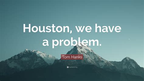 Tom Hanks Quote: “Houston, we have a problem.”