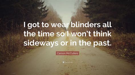 Carson McCullers Quote: “I got to wear blinders all the time so I won’t ...