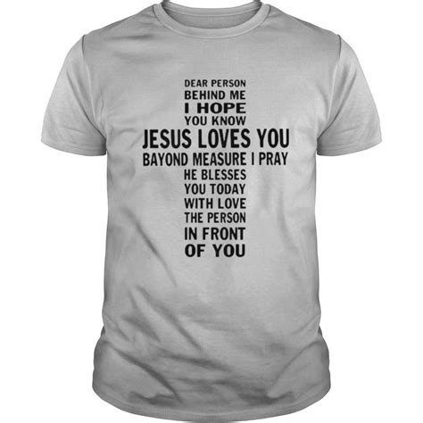 Dear Person Behind me I Hope You Know Jesus Loves You Bayond Measure I Pray You Today Cross T Shirt