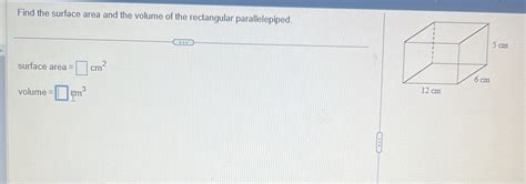 Solved: Find the surface area and the volume of the rectangular parallelepiped. surface area = c ...