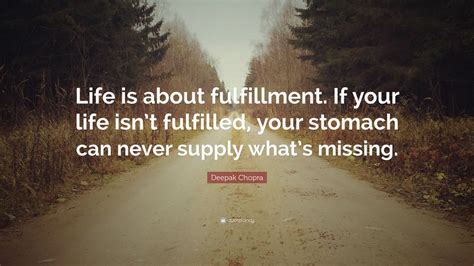 Deepak Chopra Quote: “Life is about fulfillment. If your life isn’t ...