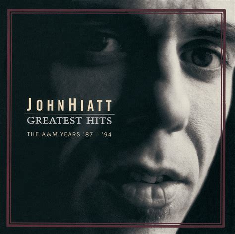 John Hiatt - Greatest Hits: The A&M Years '87- '94 | iHeart