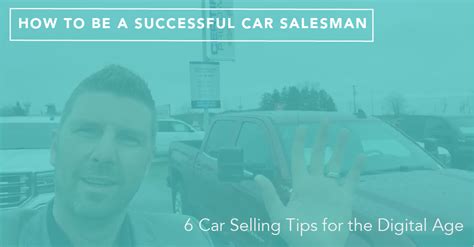 How to Be a Successful Car Salesman: 6 Car Sales Tips for the Digital Age