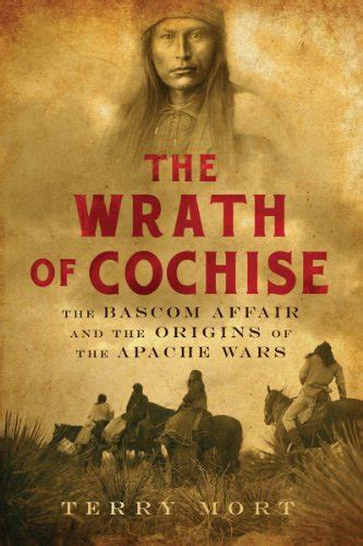 The Wrath of Cochise: The Bascom Affair and the Origins of the Apache ...