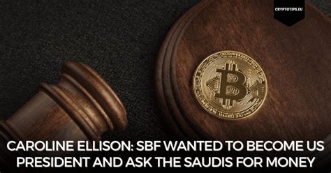 Caroline Ellison: SBF wanted to become US President and ask the Saudis for money