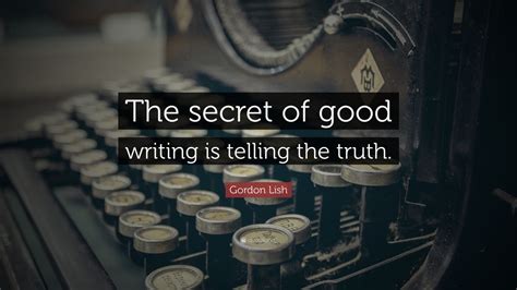 Gordon Lish Quote: “The secret of good writing is telling the truth.”