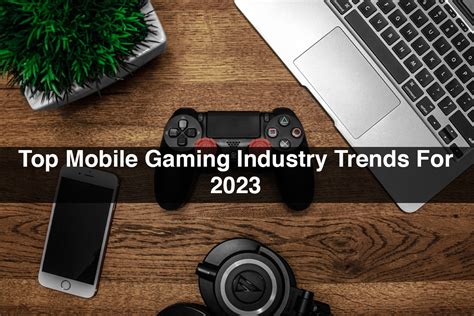 Top Mobile Gaming Industry Trends For 2023