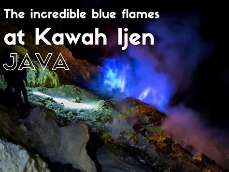 The incredible Mount Ijen blue fire, Java - itinerantum