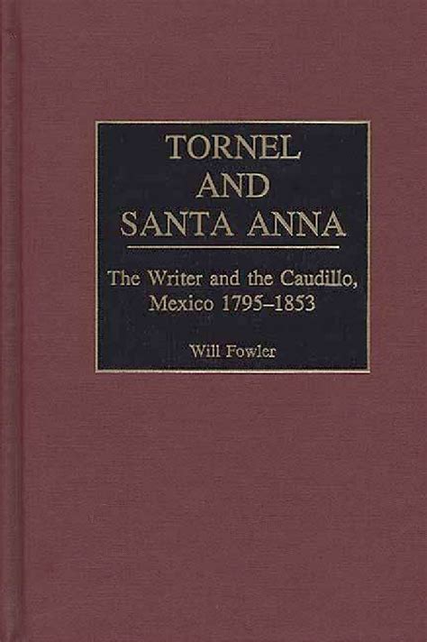 Tornel and Santa Anna: The Writer and the Caudillo, Mexico 1795-1853 • ABC-CLIO