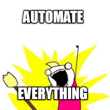 Meme Creator - Funny AUTOMATE EVERYTHING Meme Generator at MemeCreator.org!