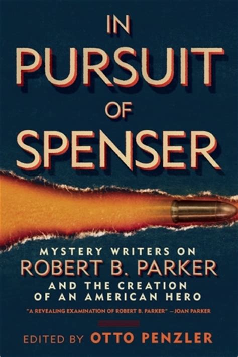 In Pursuit of Spenser: Mystery Writers on Robert B. Parker and the Creation of an American Hero ...