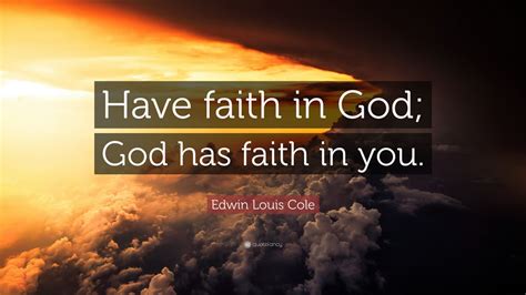 Edwin Louis Cole Quote: “Have faith in God; God has faith in you.” (22 ...