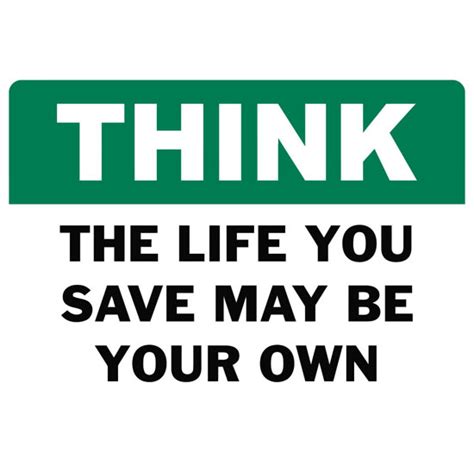 Think The Life You Save May Be Your Own Safety Sign