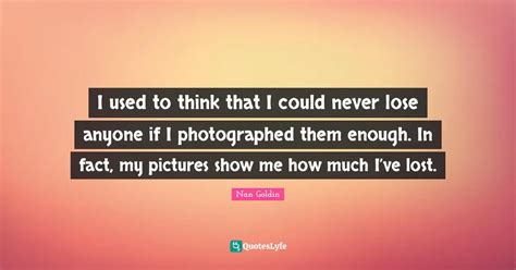 Best Nan Goldin Quotes with images to share and download for free at QuotesLyfe