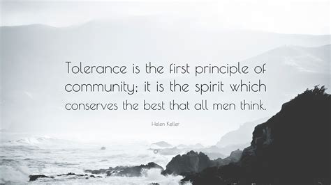 Helen Keller Quote: “Tolerance is the first principle of community; it ...