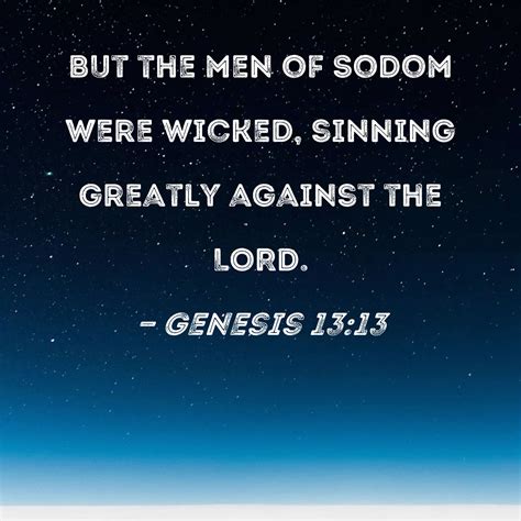 Genesis 13:13 But the men of Sodom were wicked, sinning greatly against the LORD.