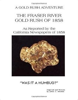 The Fraser River gold rush of 1858: As reported by the California ...