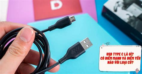 USB Type C là gì? Có điểm mạnh và điểm yếu nào với loại cũ?