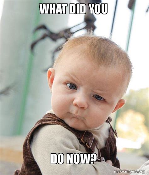 what did you do now? - Skeptical Baby | Make a Meme