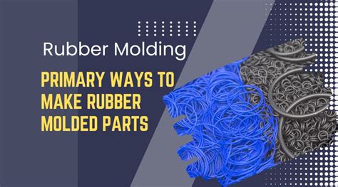 A Comprehensive Guide to Rubber Molded Products: Methods, Complications ...