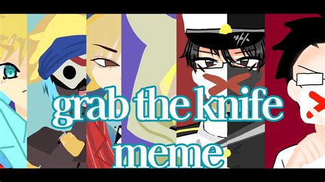 GRAB THE KNIFE MEME【wrwrdfa】 - YouTube