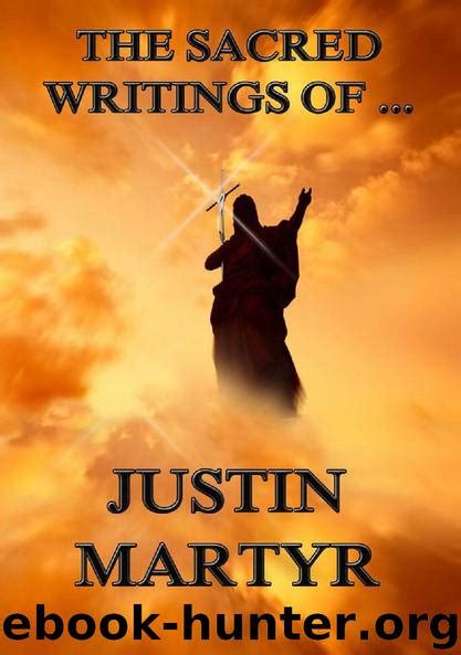 The Sacred Writings of Justin Martyr by Justin Martyr - free ebooks download