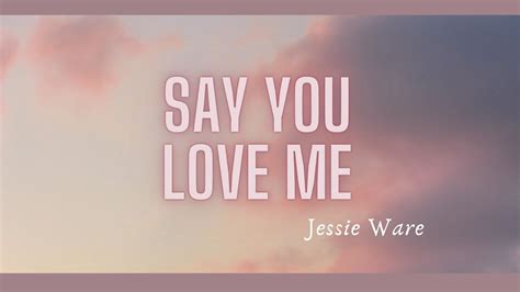 SAY YOU LOVE ME (lyrics) JESSIE WARE - YouTube