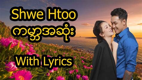 Shwe Htoo: ကမ္ဘာအဆုံး (With Lyrics) - YouTube Music