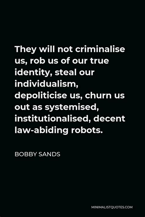 Bobby Sands Quote: They will not criminalise us, rob us of our true ...