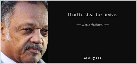 Jesse Jackson quote: I had to steal to survive.