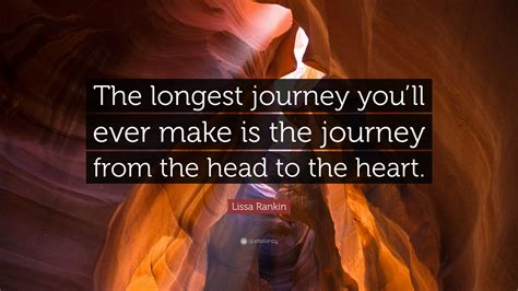 Lissa Rankin Quote: “The longest journey you’ll ever make is the journey from the head to the ...