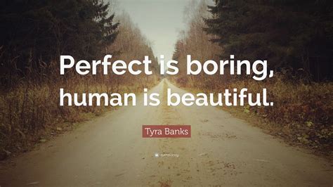 Tyra Banks Quote: “Perfect is boring, human is beautiful.” (9 wallpapers) - Quotefancy