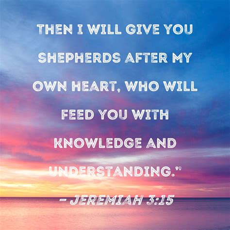 Jeremiah 3:15 Then I will give you shepherds after My own heart, who ...