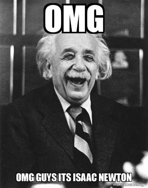 omg omg guys its isaac newton - Laughing Albert Einstein | Make a Meme