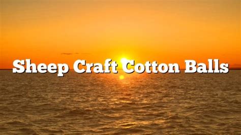 Sheep Craft Cotton Balls - February 2023 - Uptowncraftworks.com
