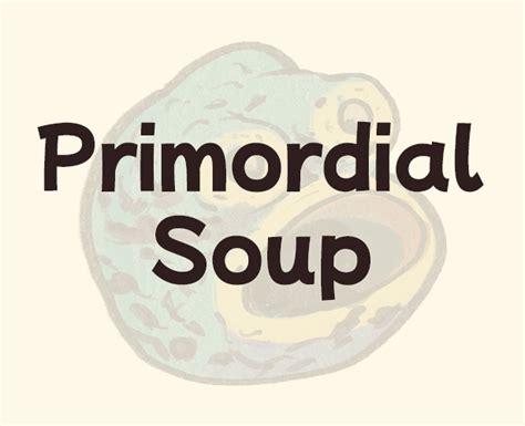 Primordial Soup by jirehcwe, gingivitiss, jacjacjackie, anothernoodle