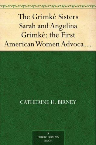 The Grimké Sisters Sarah and Angelina Grimké: the First American Women ...