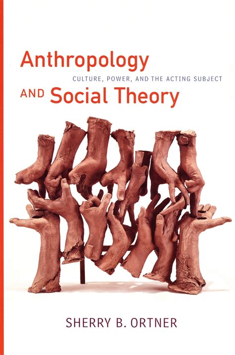 Anthropology and Social Theory: Culture, Power, and the Acting Subject (9780822338642): Sherry B ...