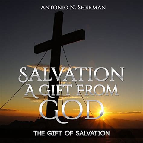 The Gift of Salvation: Salvation a Gift from God by Antonio N. Sherman ...