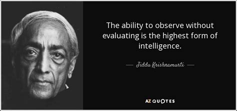 Jiddu Krishnamurti quote: The ability to observe without evaluating is the highest form...