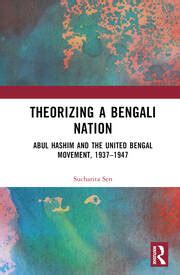 Theorizing a Bengali Nation: Abul Hashim and the United Bengal Movemen