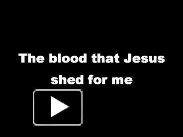 PPT – The blood that Jesus shed for me PowerPoint presentation | free to view - id: a28e8-M2MyM