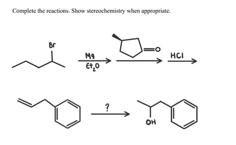 Solved Complete the reactions. Show stereochemistry when | Chegg.com