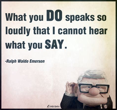 What you do speaks so loudly that I cannot hear what you say | Popular inspirational quotes at ...